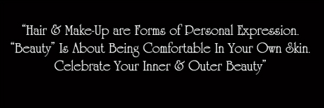 Hair & Make-up are Forms of Personal Expression. Beauty is about being comfortable in your own skin. Celebrate your inner & outer beauty.